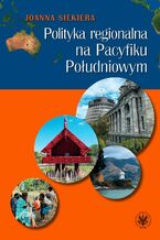 Okładka - Polityka regionalna na Pacyfiku Południowym - Joanna Siekiera