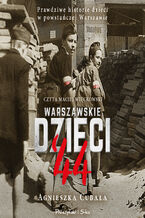 Okładka - Warszawskie dzieci `44. Prawdziwe historie dzieci w powstańczej Warszawie - Agnieszka Cubała