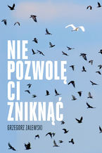 Okładka - Nie pozwolę ci zniknąć - Grzegorz Zalewski