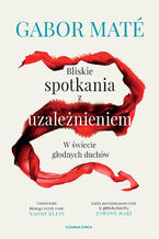 Okładka - Bliskie spotkania z uzależnieniem. W świecie głodnych duchów - Gabor Maté