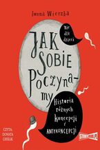 Okładka - Jak sobie poczynamy. Historia różnych koncepcji i antykoncepcji - Iwona Wierzba