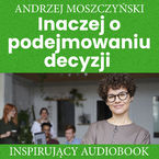 Okładka - Inaczej o podejmowaniu decyzji - Andrzej Moszczyński