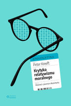 Okładka - Krytyka relatywizmu moralnego. Wywiad z pewnym absolutystą - Peter Kreeft