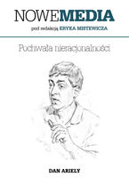 Okładka - NOWE MEDIA pod redakcją Eryka Mistewicza: Pochwała nieracjonalności - Dan Ariely