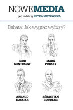Okładka - NOWE MEDIA pod redakcją Eryka Mistewicza: Debata - Jak wygrać wybory? - Sébastien Couderc , Arnaud Dassier, Igor Mintusow, Eryk Mistewicz, Mark Purse