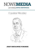 Okładka - NOWE MEDIA pod redakcją Eryka Mistewicza:  O polskie Wembley - Jerzy Mikułowski-Pomorski