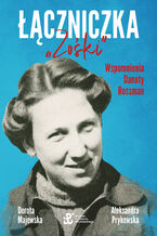 Okładka - Łączniczka "Zośki". Wspomnienia Danuty Rossman - Dorota Majewska, Aleksandra Prykowska