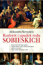 Okładka - Rozkwit i upadek rodu Sobieskich - Aleksandra Skrzypietz