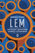 Okładka - Fantastyczny Lem. Antologia opowiadań według czytelników - Stanisław Lem