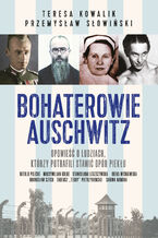 Okładka - Bohaterowie Auschwitz - Przemysław Słowiński, Teresa Kowalik