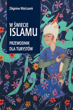 Okładka - W świecie Islamu. Przewodnik dla turystów - Zbigniew Mielczarek