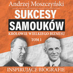 Okładka - Sukcesy samouków - Królowie wielkiego biznesu. Tom 1 - Andrzej Moszczyński