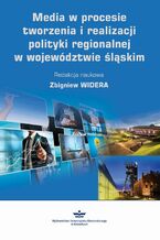 Okładka - Media w procesie tworzenia i realizacji polityki regionalnej w województwie śląskim - Zbigniew Widera