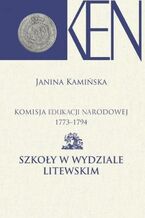 Okładka - Komisja Edukacji Narodowej 1773-1794. Tom 11. Szkoły w Wydziale Litewskim - Janina Kamińska