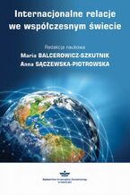Okładka - Internacjonalne relacje we współczesnym świecie - Maria Balcerowicz-Szkutnik, Anna Sączewska-Piotrowska