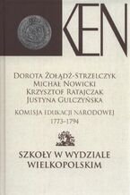 Okładka - Komisja Edukacji Narodowej 1773-1794. Tom 4. Szkoły w Wydziale Wielkopolskim - Dorota Żołądź-Strzelczyk, Michał Nowicki, Krzysztof Ratajczak, Justyna Gulczyńska