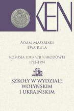 Okładka - Komisja Edukacji Narodowej 1773-1794. Tom 7 i 8. Szkoły w Wydziale Wołyńskim i Ukraińskim - Adam Massalski, Ewa Kula