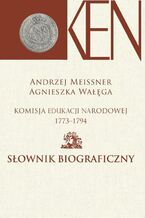 Okładka - Komisja Edukacji Narodowej 1773-1794. Tom 2. Słownik biograficzny - Andrzej Meissner, Agnieszka Wałęga