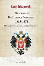 Okładka - Namiestnik Królestwa Polskiego 1815-1874 - Lech Mażewski