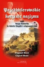 Okładka - Przedhitlerowskie korzenie nazizmu, czyli dusza niemiecka w świetle filozofii i religioznawstwa - Bogumił Grott, Olgierd Grott
