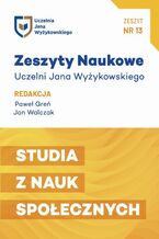 Okładka - ZESZYTY NAUKOWE UCZELNI JANA WYŻYKOWSKIEGO NR 13.STUDIA Z NAUK SPOŁECZNYCH - Paweł Greń, Jan Walczak