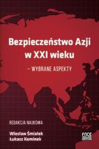 Okładka - BEZPIECZEŃSTWO AZJI W XXI WIEKU - WYBRANE ASPEKTY - Wiesław Śmialek, Łukasz Kominek