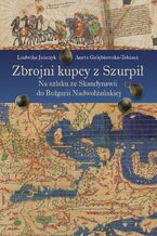 Okładka - Zbrojni kupcy z Szurpił - Ludwika Jończyk, Aneta Gołębiowska-Tobiasz
