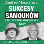 Okładka - Sukcesy samouków - Królowie wielkiego biznesu. Tom 5 - Andrzej Moszczyński