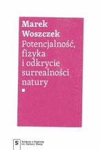 Okładka - Potencjalność, fizyka i odkrycie surrealności natury - Marek Woszczek