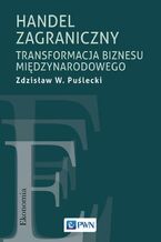 Okładka - Handel zagraniczny. Transformacja biznesu międzynarodowego - Zdzisław W. Puślecki