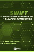 Okładka - Swift. Programowanie funkcyjne dla aplikacji mobilnych (ebook) - Mark Chu-Carroll, Tony Hillerson