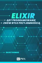 Okładka - Elixir. Aby programowanie znów było przyjemnością (ebook) - Dave Thomas