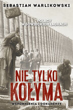 Okładka - Polacy w sowieckich łagrach. Nie tylko Kołyma - Sebastian Warlikowski