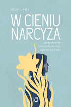 Okładka - W cieniu narcyza. Jak rozpoznać toksyczną relację i uwolnić się z niej - Julie L. Hall