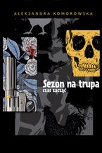 Okładka - Sezon na trupa czas zacząć - Aleksandra Komorowska
