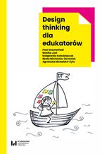Okładka - Design thinking dla edukatorów - Piotr Grocholiński, Monika Just, Małgorzata Kołodziejczak, Beata Michalska-Dominiak, Agnieszka Michalska-Żyła