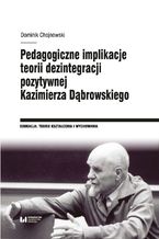 Okładka - Pedagogiczne implikacje teorii dezintegracji pozytywnej Kazimierza Dąbrowskiego - Dominik Chojnowski