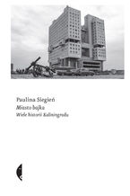 Okładka - Miasto bajka. Wiele historii Kaliningradu - Paulina Siegień
