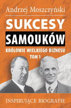 Okładka - Sukcesy samouków - Królowie wielkiego biznesu. Tom 1 - Andrzej Moszczyński