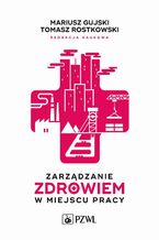 Okładka - Zarządzanie zdrowiem w miejscu pracy - Mariusz Gujski, Tomasz Rostkowski