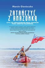Okładka - Zatańczyć z Amazonką, czyli jak zrealizowałem wielki triathlon przez Amerykę Południową - Marcin Gienieczko