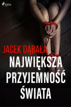 Okładka - Największa przyjemność świata - Jacek Dąbała