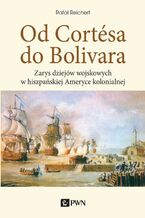 Okładka - Od Cortesa do Bolivara - Rafał Reichert