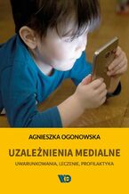 Okładka - Uzależnienia medialne - Agnieszka Ogonowska