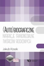 Okładka - (Auto)biograficzne narracje transmedialne twórców rockowych - Jakub Kosek