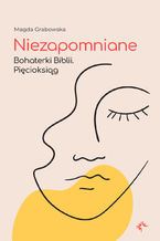 Okładka - Niezapomniane. Bohaterki Biblii. Pięcioksiąg - Magda Grabowska