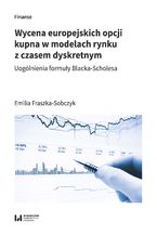 Okładka - Wycena europejskich opcji kupna w modelach rynku z czasem dyskretnym. Uogólnienia formuły Blacka-Scholesa - Emilia Fraszka-Sobczyk
