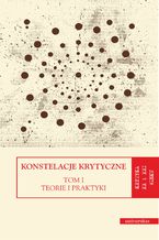 Okładka - Konstelacje krytyczne. Tom I: Teorie i praktyki. Tom II: Antologie - Dorota Kozicka, Monika Świerkosz, Katarzyna Trzeciak
