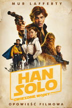 Okładka - Han Solo. Gwiezdne Wojny Historie. Opowieść filmowa. Star Wars - Mur Lafferty