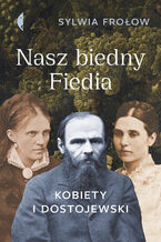 Okładka - Nasz biedny Fiedia. Kobiety i Dostojewski - Sylwia Frołow